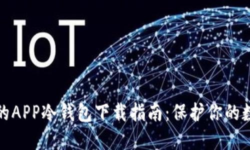 最安全的APP冷钱包下载指南：保护你的数字资产