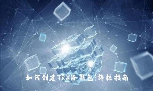 如何创建TRX冷钱包：终极指南