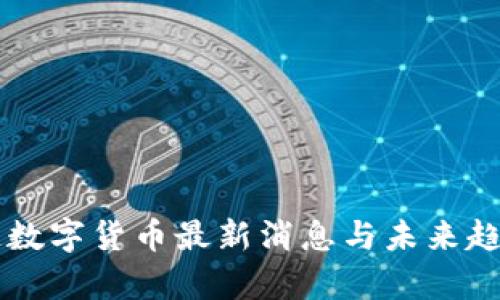 区块链数字货币最新消息与未来趋势解析