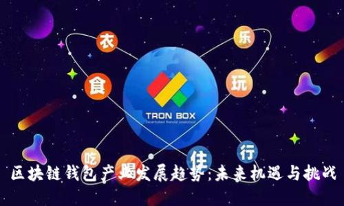 区块链钱包产业发展趋势：未来机遇与挑战