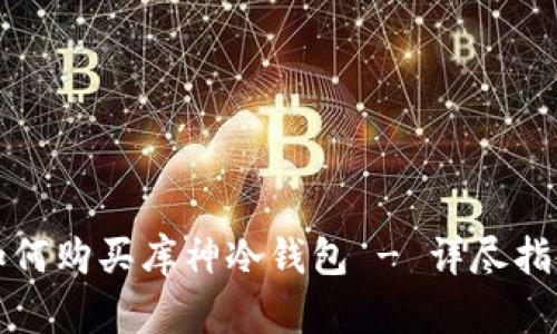 如何购买库神冷钱包 - 详尽指南