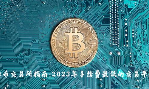 : 虚拟币交易所指南：2023年手续费最低的交易平台推荐
