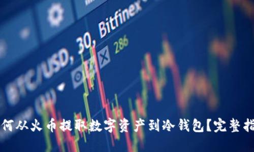 如何从火币提取数字资产到冷钱包？完整指南