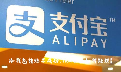 冷钱包转账不成功，TRX被扣如何处理？