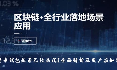 数字货币钱包是否已经关闭？全面解析及用户应如何应对