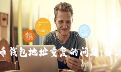 如何处理加密货币钱包地址重复的问题：解决方案与预防措施