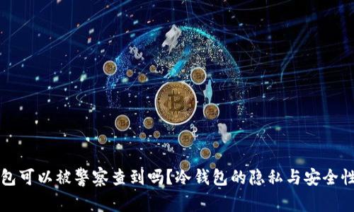 冷钱包可以被警察查到吗？冷钱包的隐私与安全性分析