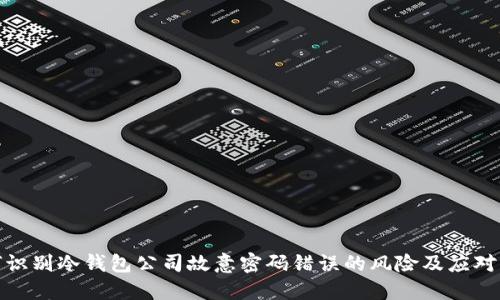 如何识别冷钱包公司故意密码错误的风险及应对策略