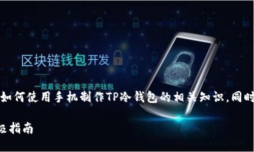 注：本文将为您详细讲解如何使用手机制作TP冷钱包的相关知识，同时回答您可能会有的疑问。

手机制作TP冷钱包的终极指南