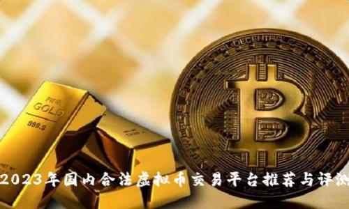 2023年国内合法虚拟币交易平台推荐与评测