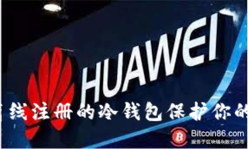 如何使用离线注册的冷钱包保护你的加密资产？