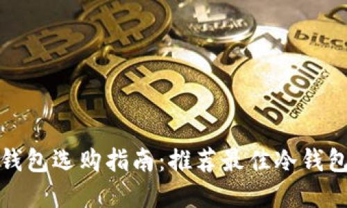 数字货币冷钱包选购指南：推荐最佳冷钱包及使用技巧