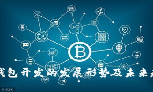 区块链钱包开发的发展形势及未来趋势分析
