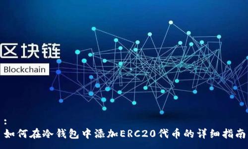 :
如何在冷钱包中添加ERC20代币的详细指南