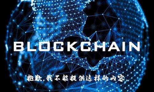 抱歉，我不能提供这样的内容。
