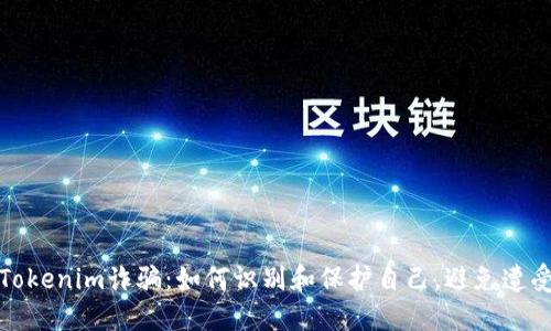 揭露Tokenim诈骗：如何识别和保护自己，避免遭受损失