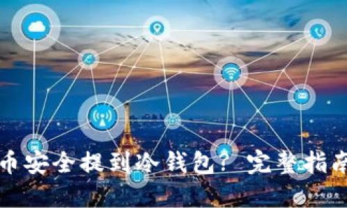 如何将抹茶币安全提到冷钱包? 完整指南与实用技巧