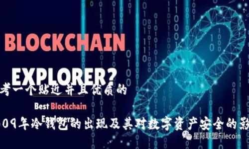 思考一个贴近并且优质的

2009年冷钱包的出现及其对数字资产安全的影响