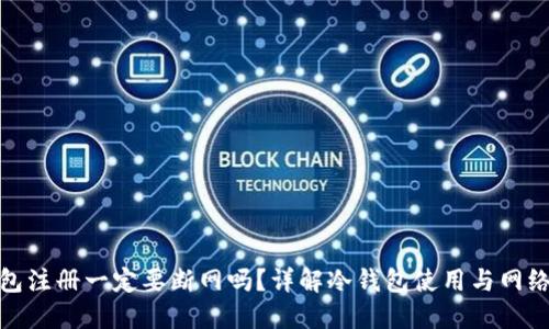 冷钱包注册一定要断网吗？详解冷钱包使用与网络安全