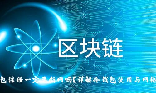 冷钱包注册一定要断网吗？详解冷钱包使用与网络安全