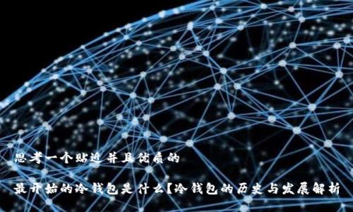 思考一个贴近并且优质的

最开始的冷钱包是什么？冷钱包的历史与发展解析