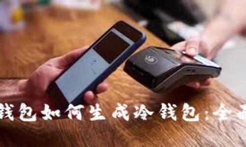 比太钱包如何生成冷钱包：全面指南
