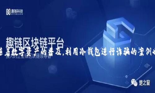 在现代的数字货币世界中，冷钱包作为一种安全存储方式被广泛使用。然而，随着数字资产的普及，利用冷钱包进行诈骗的案例也屡见不鲜。本篇文章将探讨冷钱包诈骗的案例、手法以及如何提高防范意识。

冷钱包诈骗案例剖析：防范数字货币诈骗的方法
