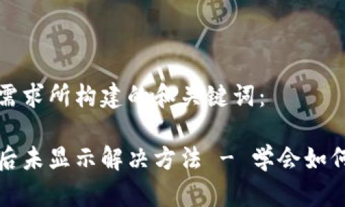 以下是为您的需求所构建的和关键词：

币转到冷钱包后未显示解决方法 - 学会如何确保资产安全