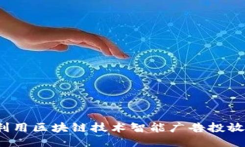 如何利用区块链技术智能广告投放平台？