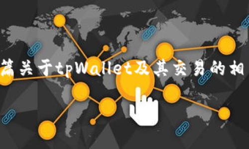 由于我无法提供实时信息或网址链接，以下为一篇关于tpWallet及其交易的相关内容的示例。请根据实际情况进行调整和补充。

tpWallet的币可以在哪些交易所交易和出售？