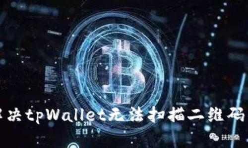 如何解决tpWallet无法扫描二维码的问题