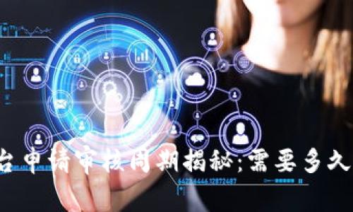区块链平台申请审核周期揭秘：需要多久才能通过？