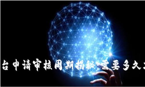 区块链平台申请审核周期揭秘：需要多久才能通过？