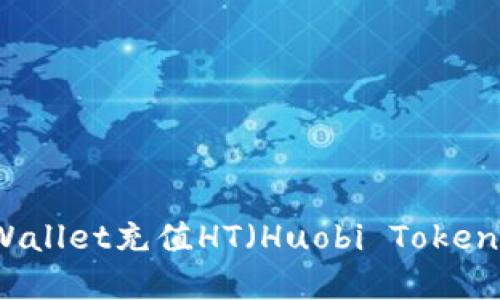如何通过tpWallet充值HT（Huobi Token）的详细指南