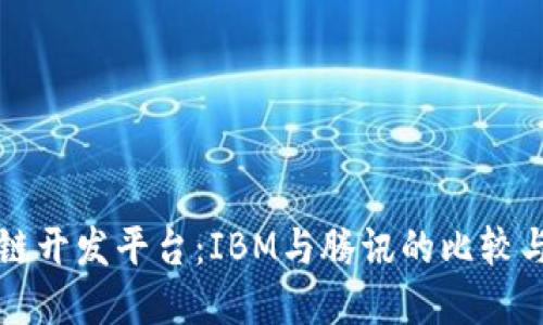 区块链开发平台：IBM与腾讯的比较与选择
